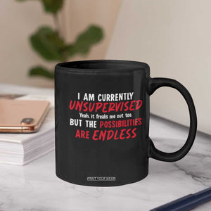 Funny I Am Currently Unsupervised But The Possibilities Are Endless Coffee Mug TS11 Print Your Wear