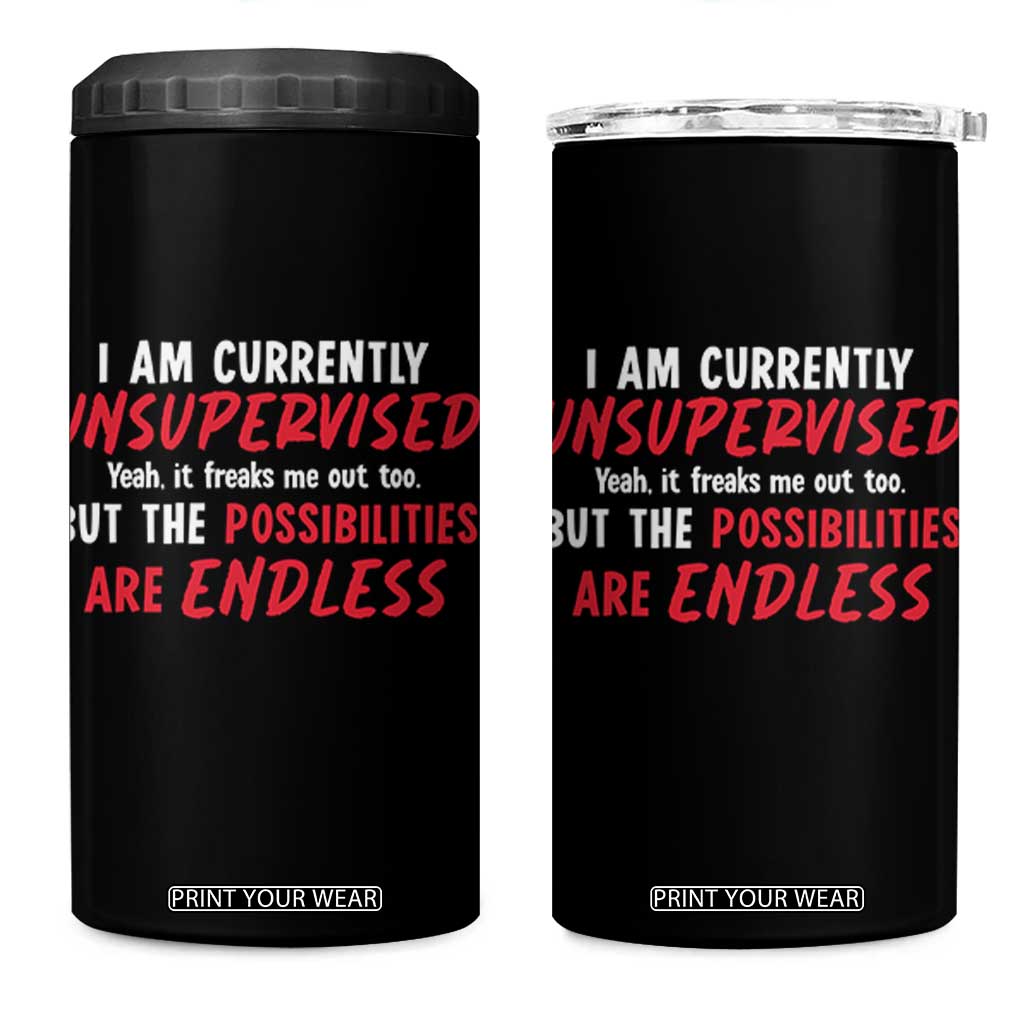 Funny I Am Currently Unsupervised But The Possibilities Are Endless 4 in 1 Can Cooler Tumbler TS11 One Size: 16 oz Black Print Your Wear
