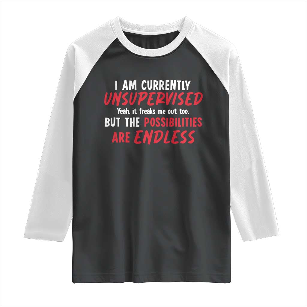 Funny I Am Currently Unsupervised But The Possibilities Are Endless Raglan Shirt TS11 Black White Print Your Wear