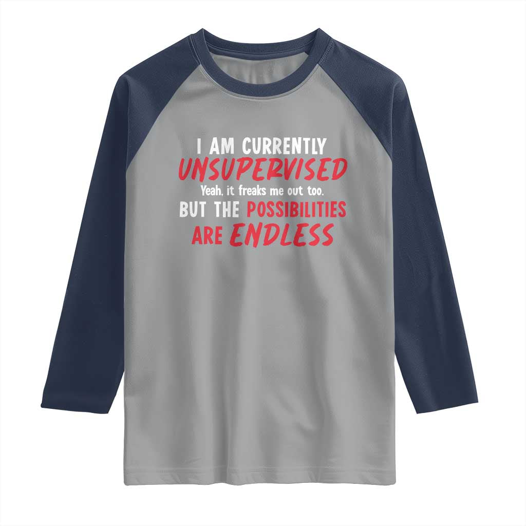 Funny I Am Currently Unsupervised But The Possibilities Are Endless Raglan Shirt TS11 Sport Gray Navy Print Your Wear