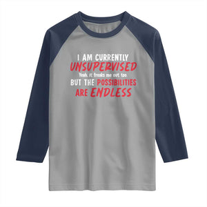 Funny I Am Currently Unsupervised But The Possibilities Are Endless Raglan Shirt TS11 Sport Gray Navy Print Your Wear