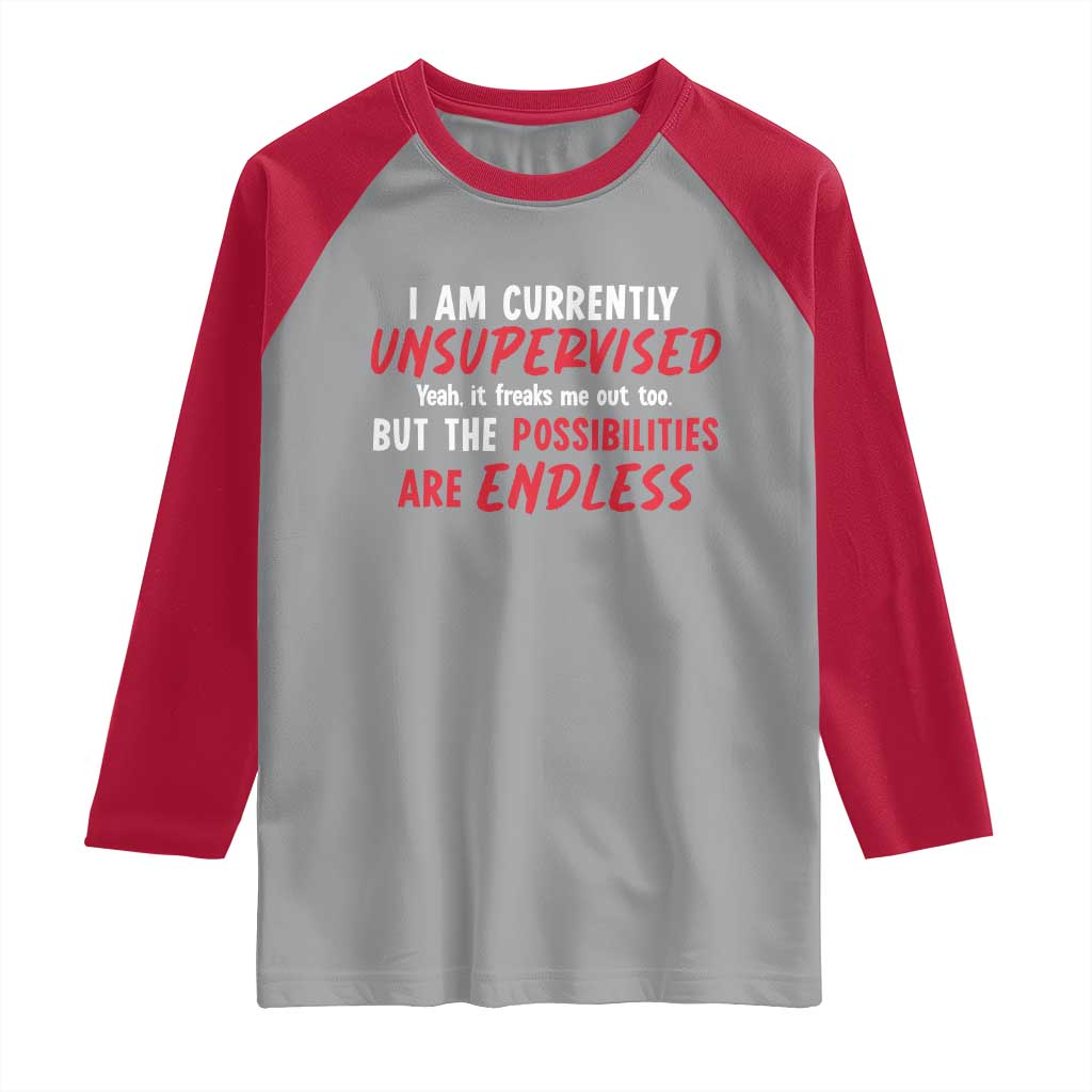 Funny I Am Currently Unsupervised But The Possibilities Are Endless Raglan Shirt TS11 Sport Gray Red Print Your Wear