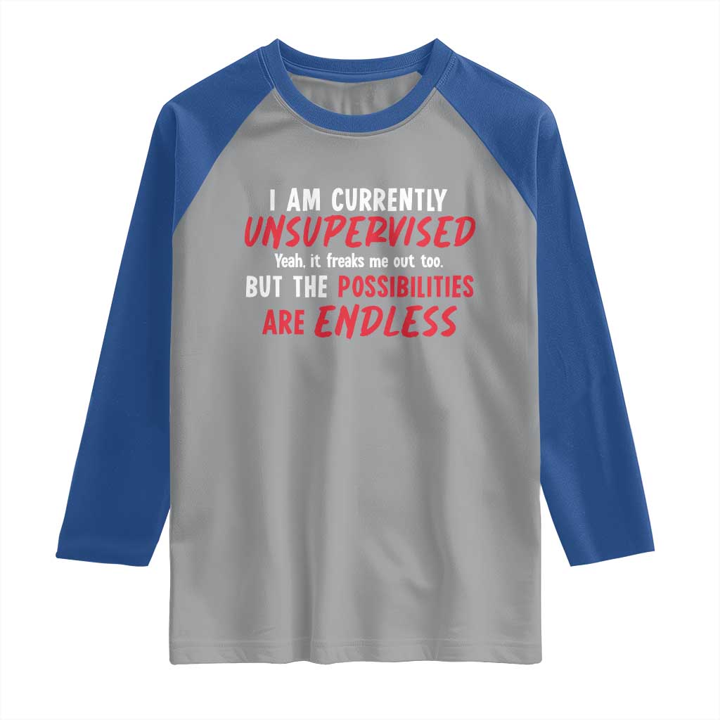 Funny I Am Currently Unsupervised But The Possibilities Are Endless Raglan Shirt TS11 Sport Gray Royal Print Your Wear