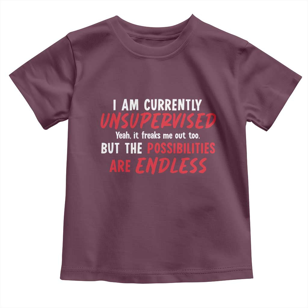 Funny I Am Currently Unsupervised But The Possibilities Are Endless Toddler T Shirt TS11 Maroon Print Your Wear