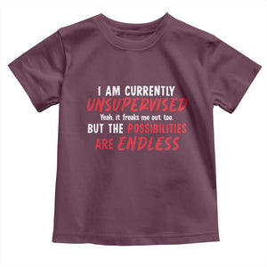 Funny I Am Currently Unsupervised But The Possibilities Are Endless Toddler T Shirt TS11 Maroon Print Your Wear