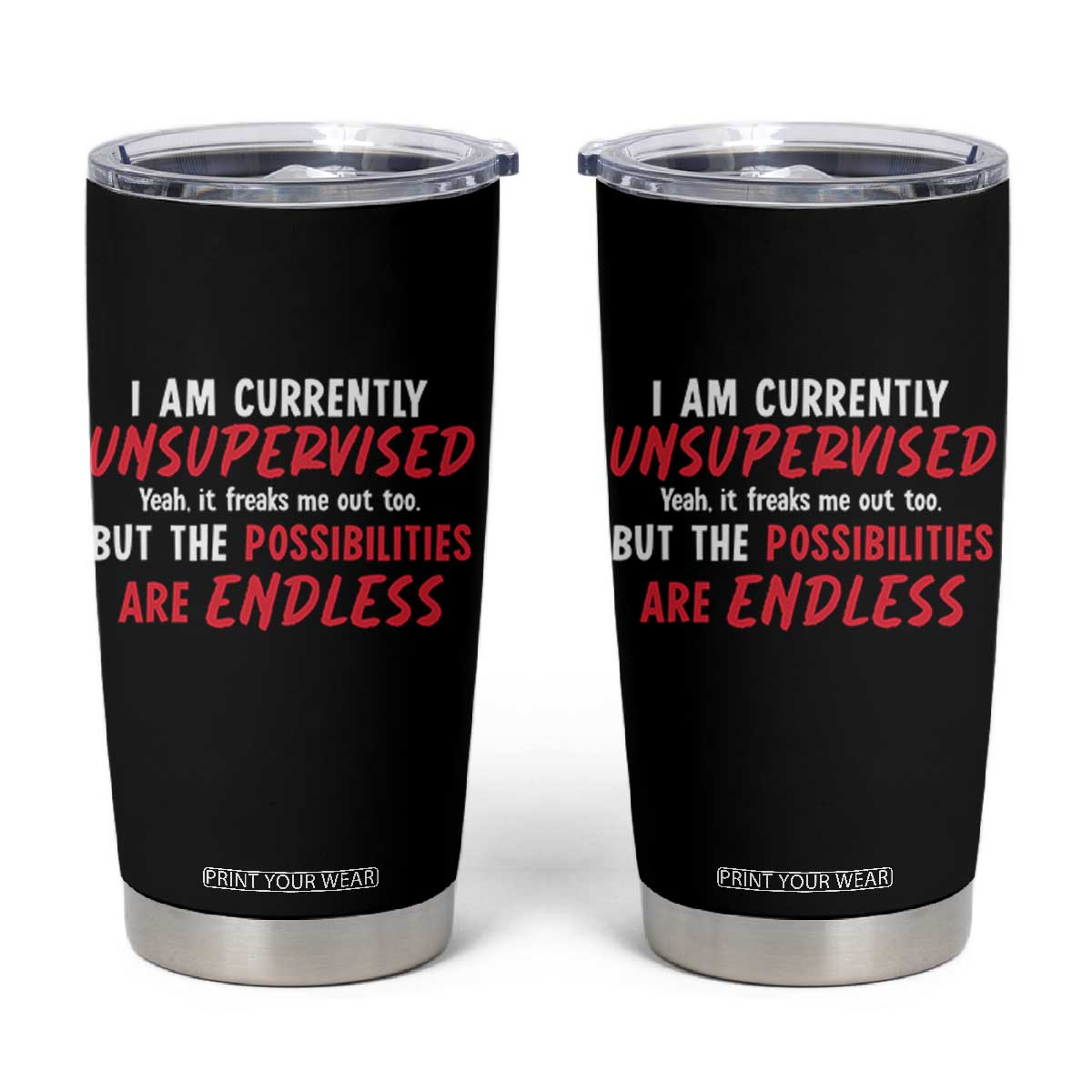 Funny I Am Currently Unsupervised But The Possibilities Are Endless Tumbler Cup TS11 Black Print Your Wear