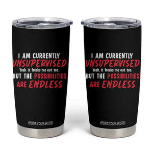 Funny I Am Currently Unsupervised But The Possibilities Are Endless Tumbler Cup TS11 Black Print Your Wear