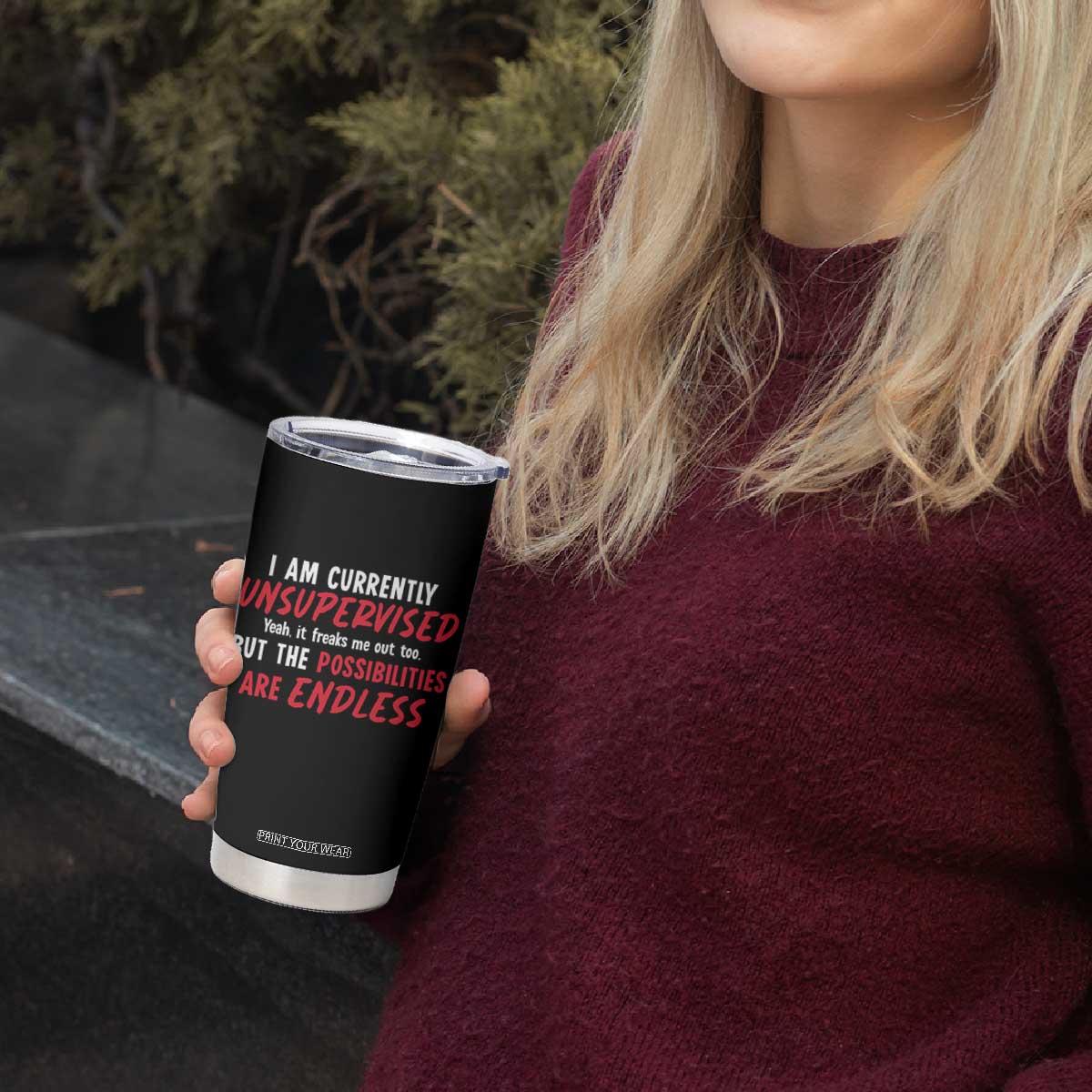 Funny I Am Currently Unsupervised But The Possibilities Are Endless Tumbler Cup TS11 Print Your Wear