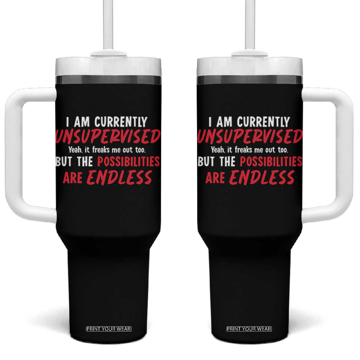 Funny I Am Currently Unsupervised But The Possibilities Are Endless Tumbler With Handle TS11 One Size: 40 oz Black Print Your Wear
