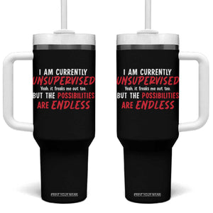 Funny I Am Currently Unsupervised But The Possibilities Are Endless Tumbler With Handle TS11 One Size: 40 oz Black Print Your Wear