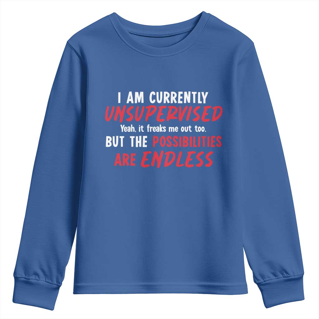 Funny I Am Currently Unsupervised But The Possibilities Are Endless Youth Sweatshirt TS11 Royal Blue Print Your Wear
