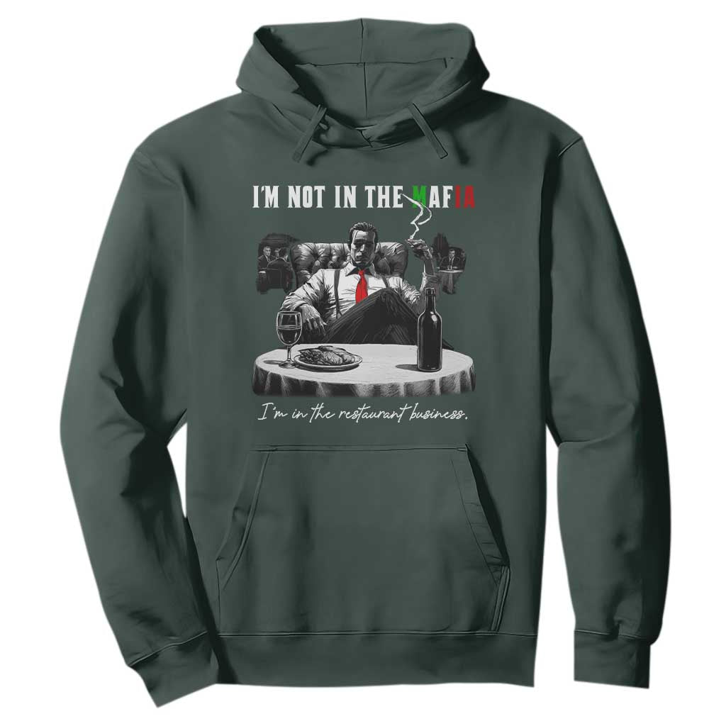 Funny Italian American Mafia Gangster Hoodie I Am Not In The Mafia I'm In The Restaurant Business TS11 Dark Forest Green Print Your Wear
