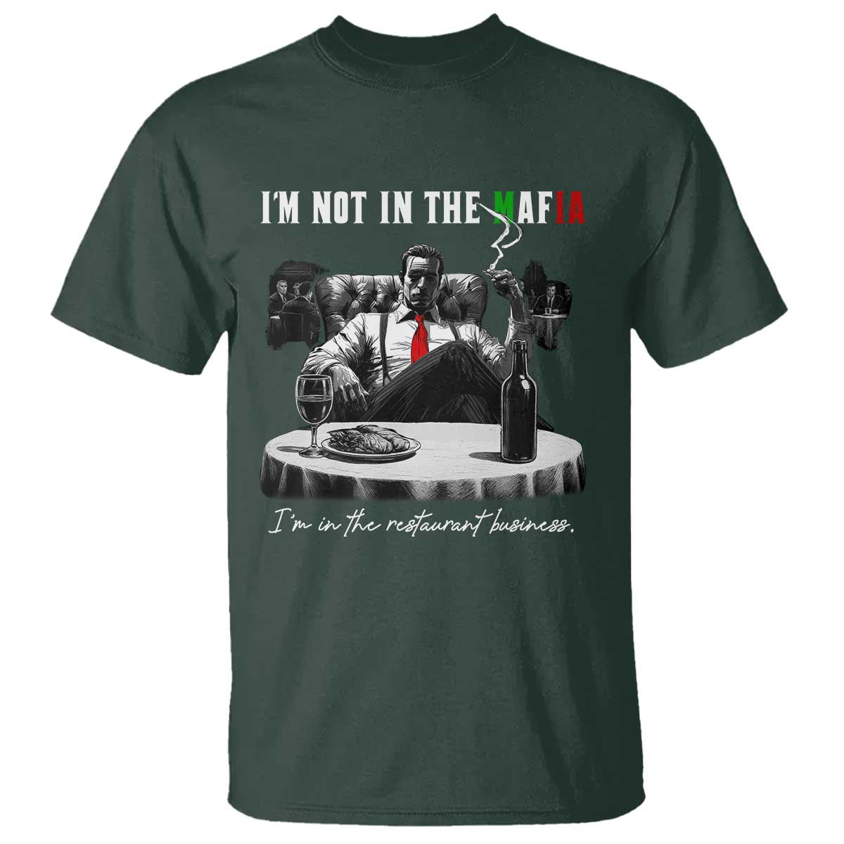 Funny Italian American Mafia Gangster T Shirt I Am Not In The Mafia I'm In The Restaurant Business TS11 Dark Forest Green Print Your Wear