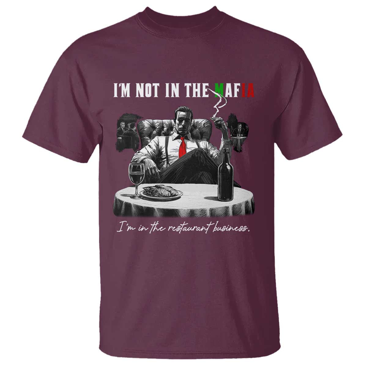 Funny Italian American Mafia Gangster T Shirt I Am Not In The Mafia I'm In The Restaurant Business TS11 Maroon Print Your Wear