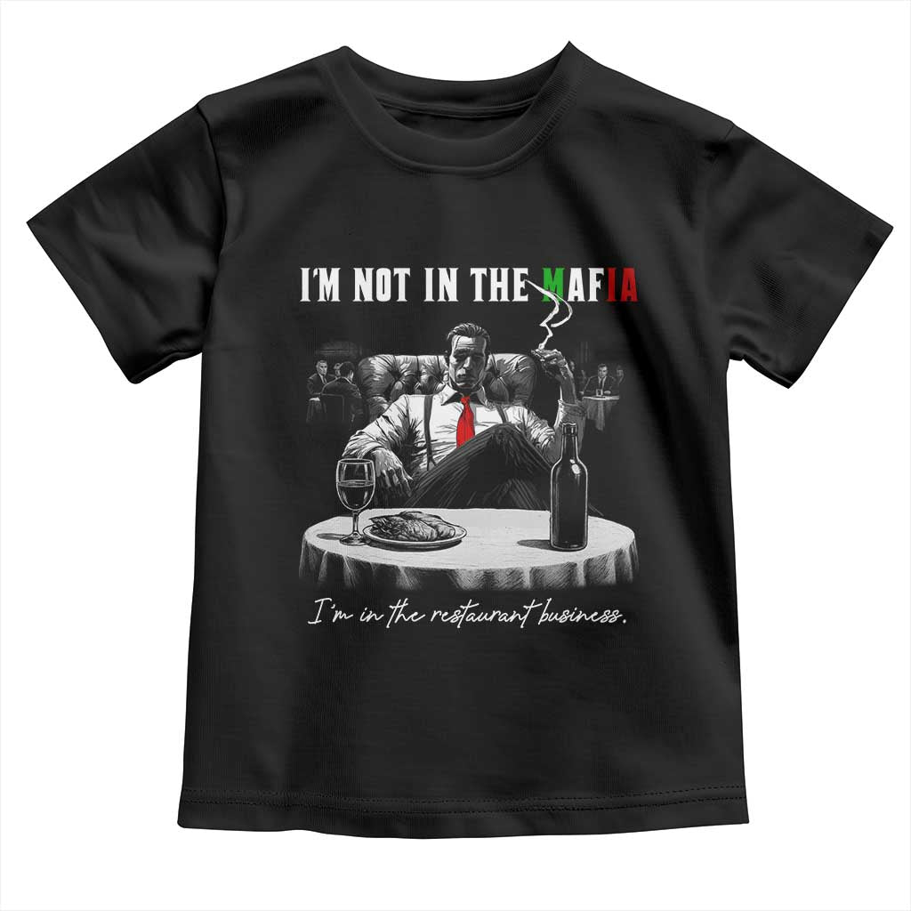 Funny Italian American Mafia Gangster Toddler T Shirt I Am Not In The Mafia I'm In The Restaurant Business TS11 Black Print Your Wear