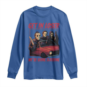 Funny Halloween Horror Slasher Long Sleeve Shirt Get In Loser We Are Going Slashing TS11 Royal Blue Print Your Wear