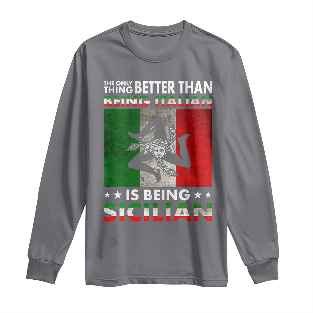 Funny The Only Thing Better Than Being Italian Is Being Sicilian Long Sleeve Shirt Sicily Italy TS11 Charcoal Print Your Wear