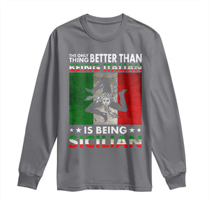 Funny The Only Thing Better Than Being Italian Is Being Sicilian Long Sleeve Shirt Sicily Italy TS11 Charcoal Print Your Wear
