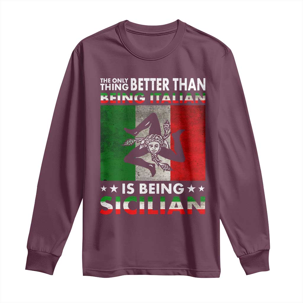 Funny The Only Thing Better Than Being Italian Is Being Sicilian Long Sleeve Shirt Sicily Italy TS11 Maroon Print Your Wear