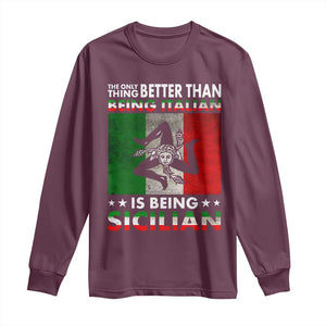Funny The Only Thing Better Than Being Italian Is Being Sicilian Long Sleeve Shirt Sicily Italy TS11 Maroon Print Your Wear