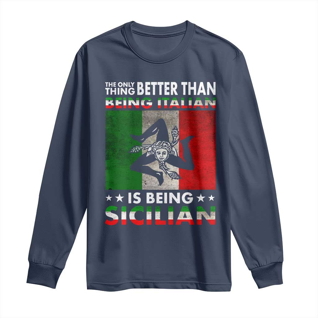 Funny The Only Thing Better Than Being Italian Is Being Sicilian Long Sleeve Shirt Sicily Italy TS11 Navy Print Your Wear