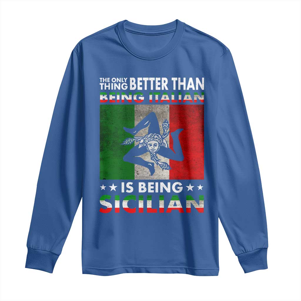 Funny The Only Thing Better Than Being Italian Is Being Sicilian Long Sleeve Shirt Sicily Italy TS11 Royal Blue Print Your Wear