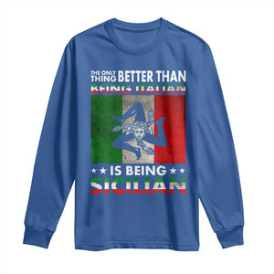 Funny The Only Thing Better Than Being Italian Is Being Sicilian Long Sleeve Shirt Sicily Italy TS11 Royal Blue Print Your Wear
