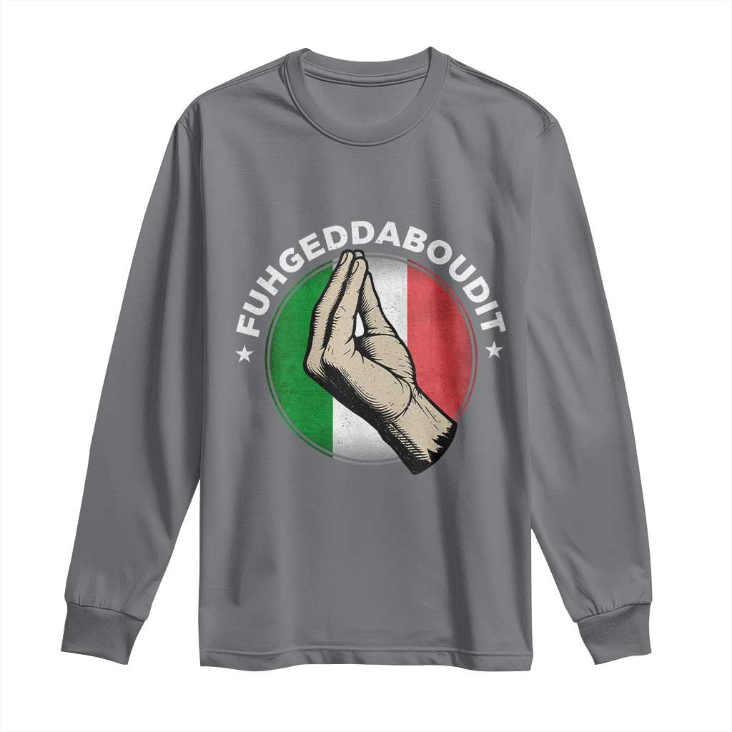 Funny Fuhgeddaboudit Italian Slang Italian Saying Long Sleeve Shirt Che Vuoi TS11 Charcoal Print Your Wear
