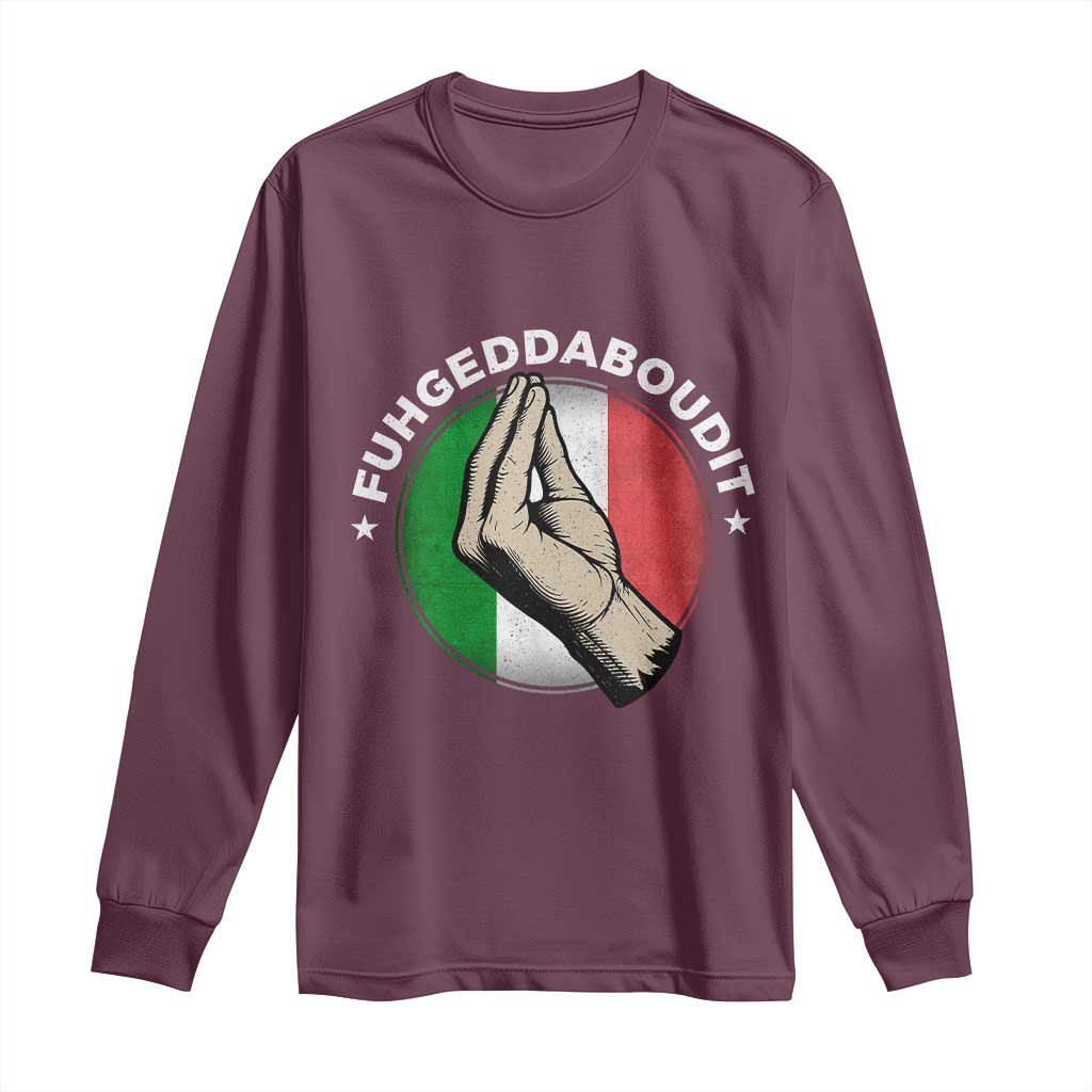 Funny Fuhgeddaboudit Italian Slang Italian Saying Long Sleeve Shirt Che Vuoi TS11 Maroon Print Your Wear