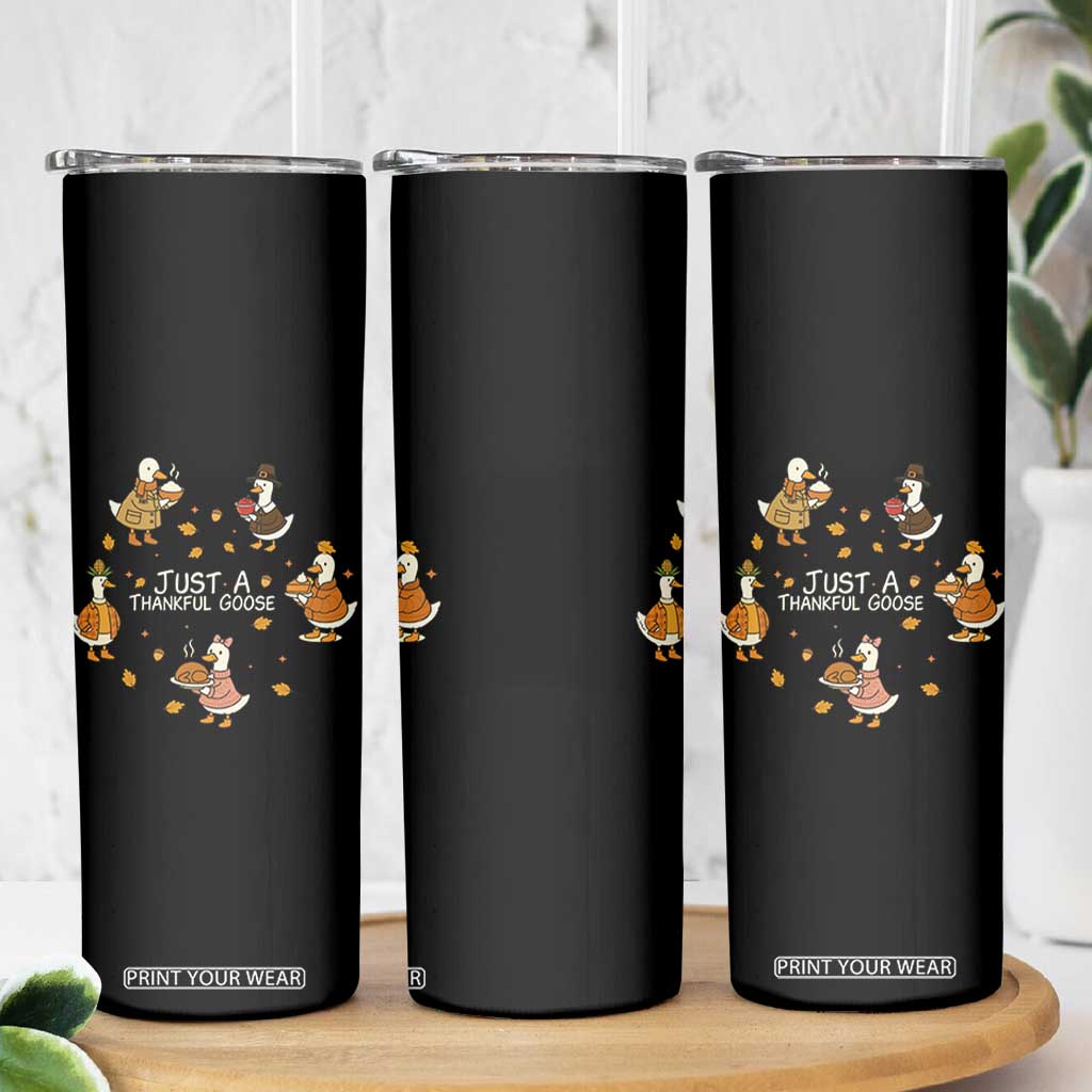Just A Thankful Goose Skinny Tumbler Funny Goose Turkey Thanksgiving Fall Season TS11 Print Your Wear