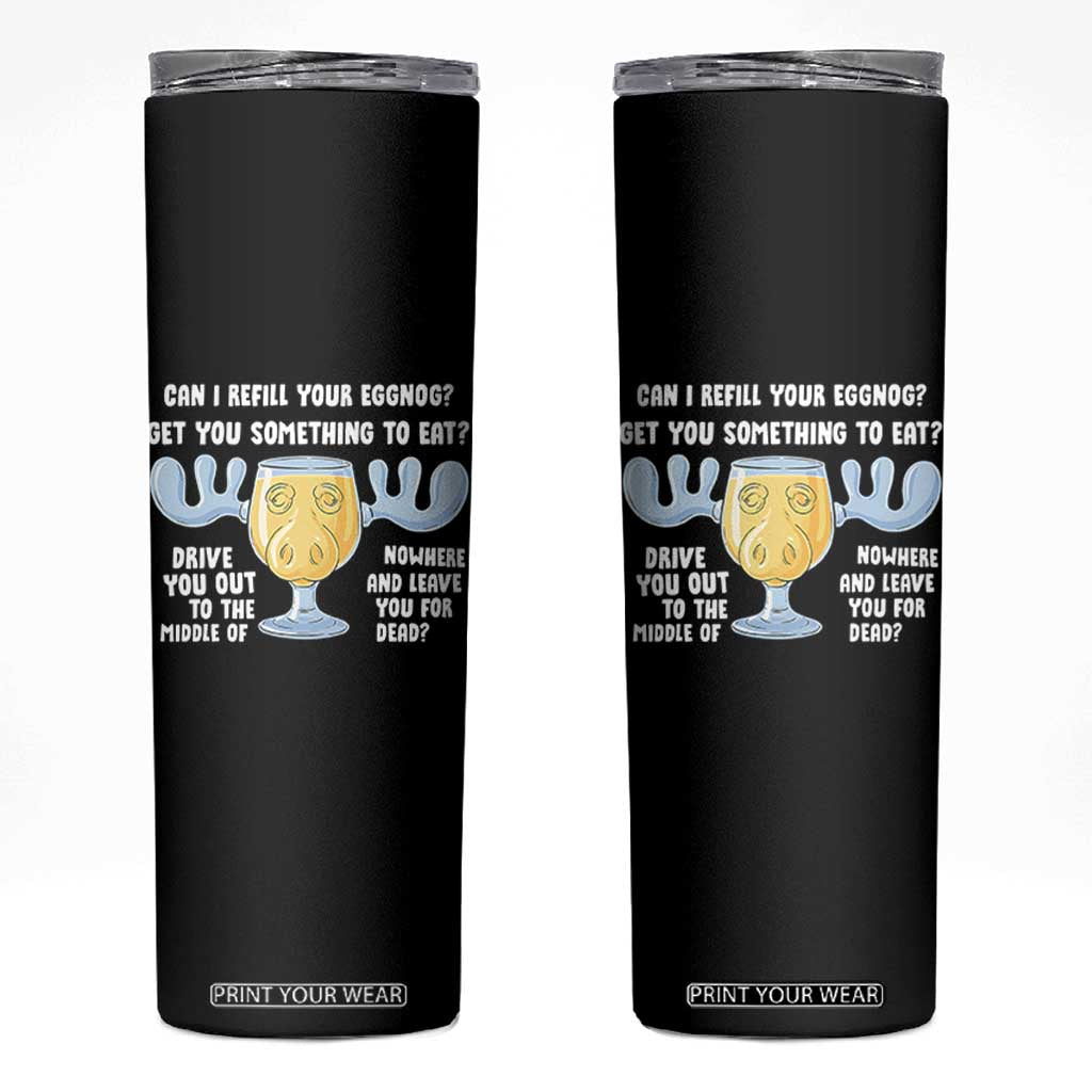Funny Christmas Vacation Eggnog Skinny Tumbler Can I Refill Your Eggnogs Get You Something To Eat Xmas Movie TS11 Black Print Your Wear