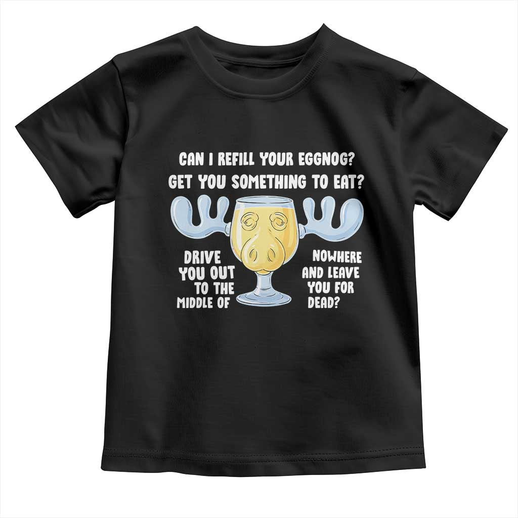 Funny Christmas Vacation Eggnog Toddler T Shirt Can I Refill Your Eggnogs Get You Something To Eat Xmas Movie TS11 Black Print Your Wear
