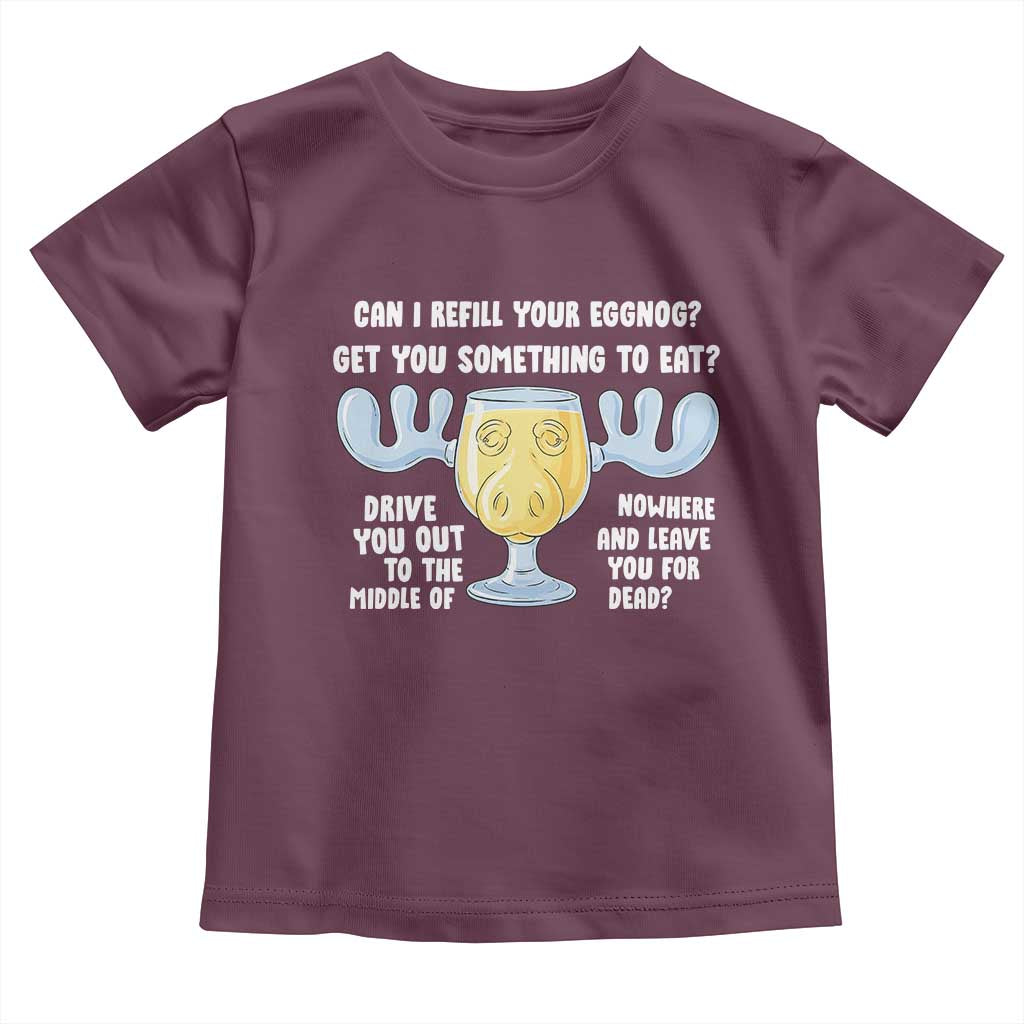 Funny Christmas Vacation Eggnog Toddler T Shirt Can I Refill Your Eggnogs Get You Something To Eat Xmas Movie TS11 Maroon Print Your Wear