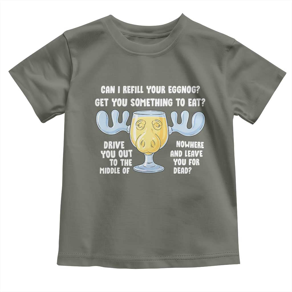 Funny Christmas Vacation Eggnog Toddler T Shirt Can I Refill Your Eggnogs Get You Something To Eat Xmas Movie TS11 Military Green Print Your Wear