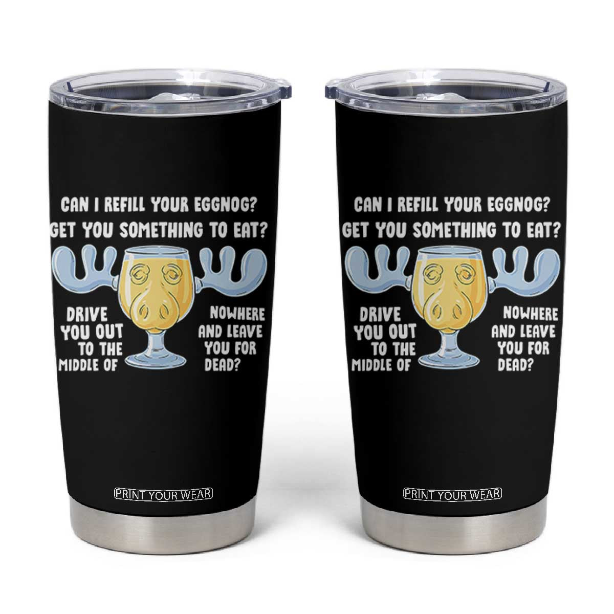 Funny Christmas Vacation Eggnog Tumbler Cup Can I Refill Your Eggnogs Get You Something To Eat Xmas Movie TS11 Black Print Your Wear