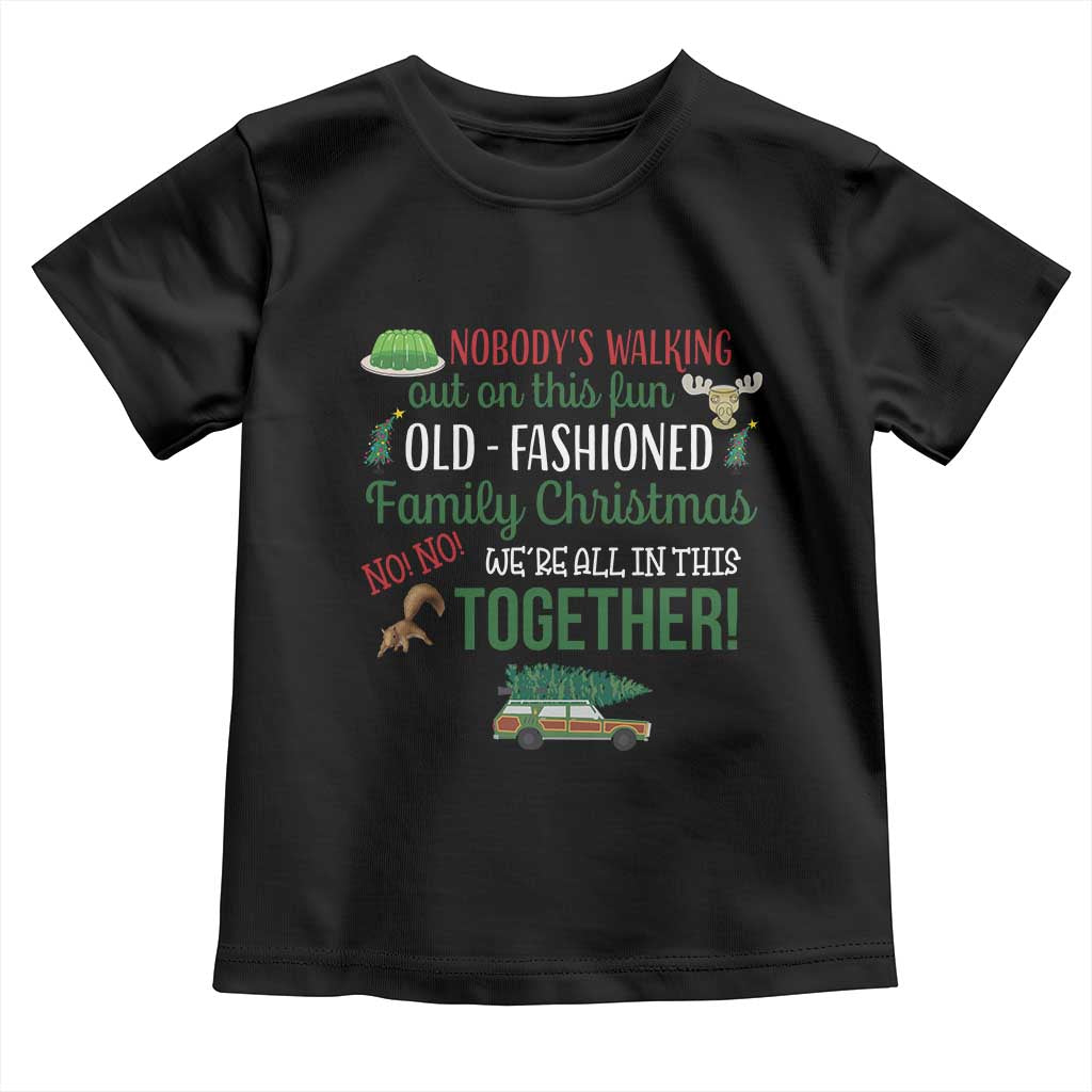 Funny Xmas Vacation Movie Toddler T Shirt Nobody Walking Out On This Fun Old Fashioned Family Christmas TS11 Black Print Your Wear