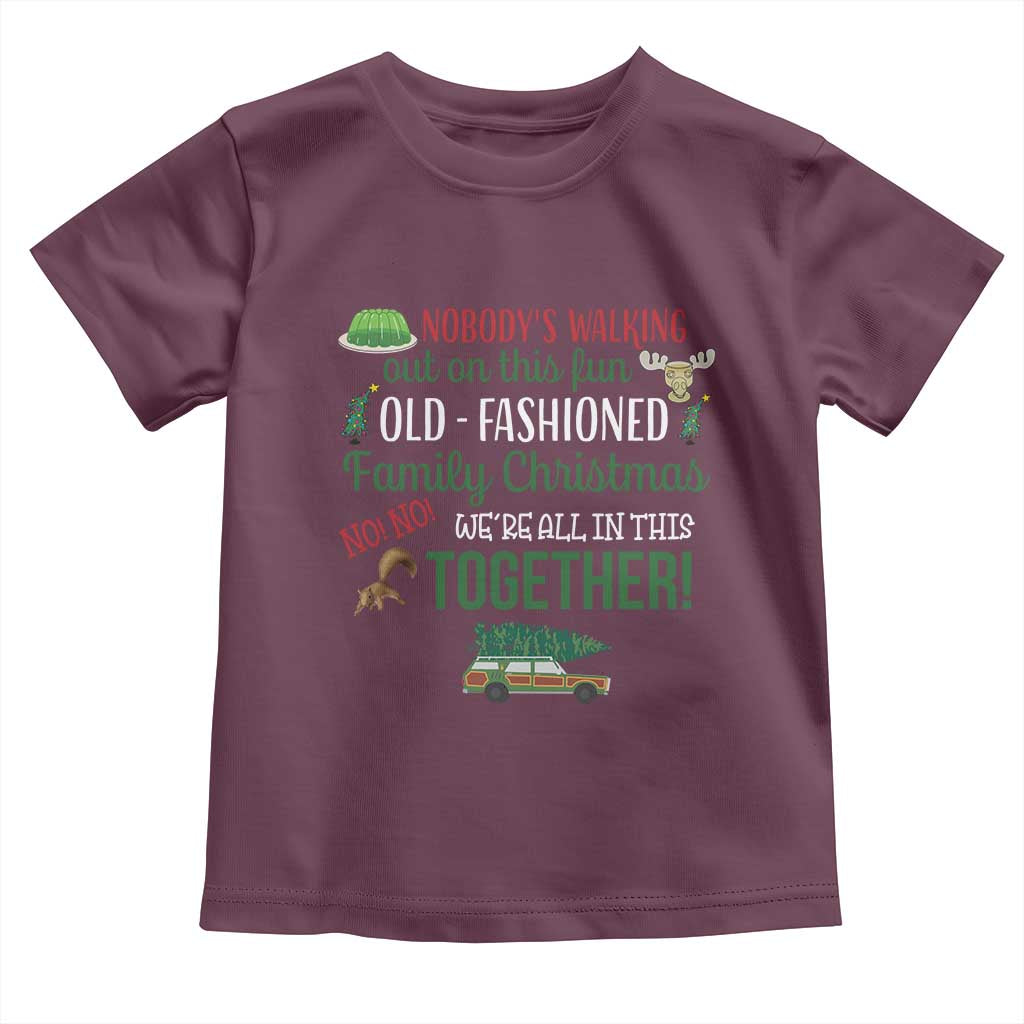 Funny Xmas Vacation Movie Toddler T Shirt Nobody Walking Out On This Fun Old Fashioned Family Christmas TS11 Maroon Print Your Wear