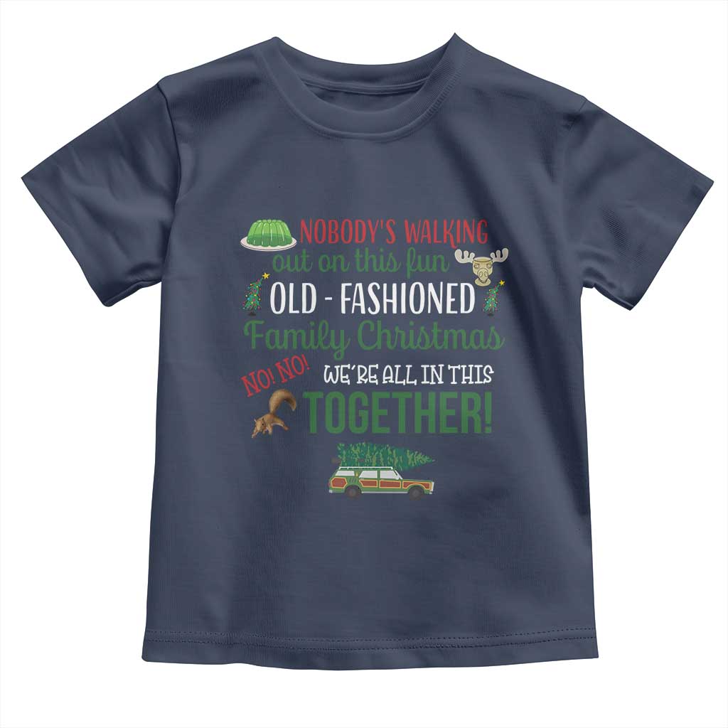 Funny Xmas Vacation Movie Toddler T Shirt Nobody Walking Out On This Fun Old Fashioned Family Christmas TS11 Navy Print Your Wear