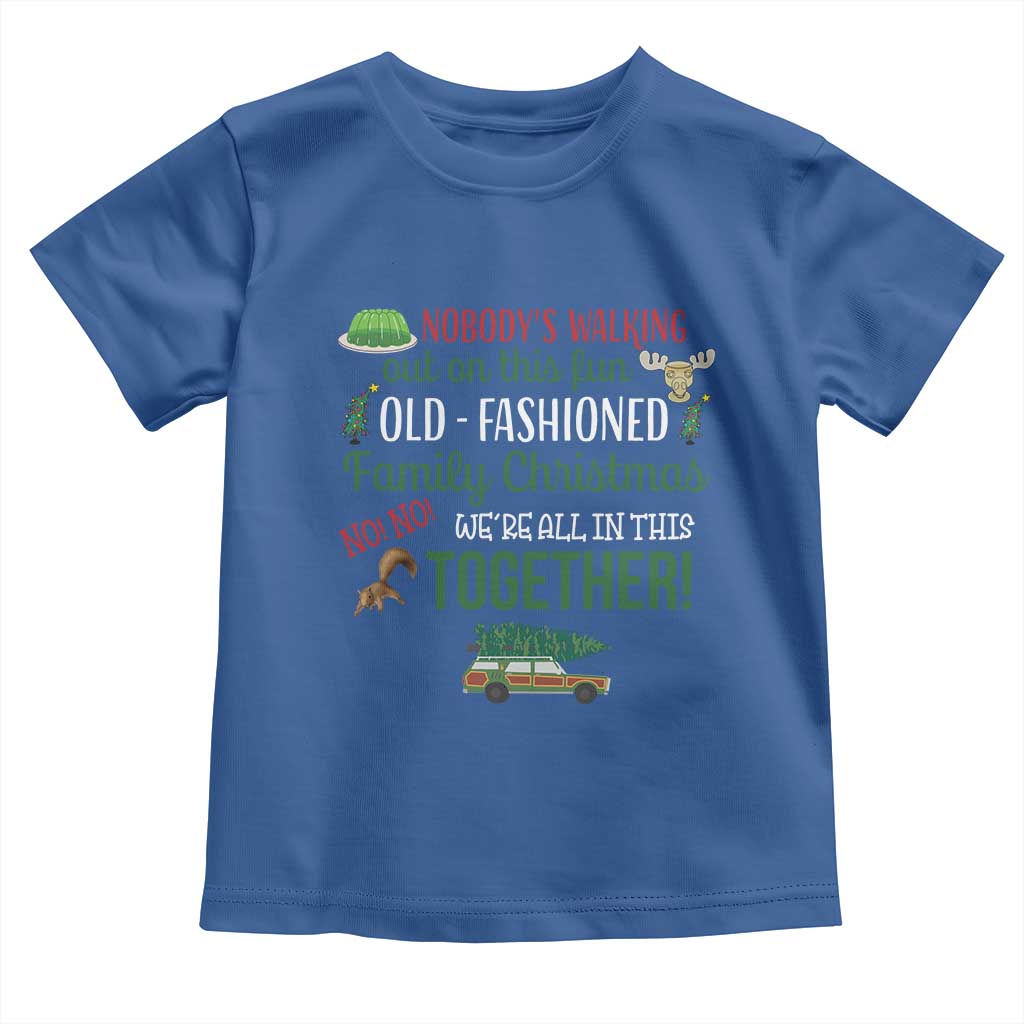 Funny Xmas Vacation Movie Toddler T Shirt Nobody Walking Out On This Fun Old Fashioned Family Christmas TS11 Royal Blue Print Your Wear