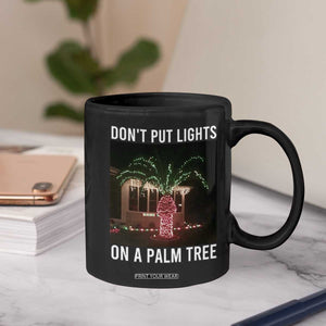Funny Christmas Dont Put Lights On A Palm Tree Coffee Mug Xmas Lights Palm Tree Meme TS11 Print Your Wear