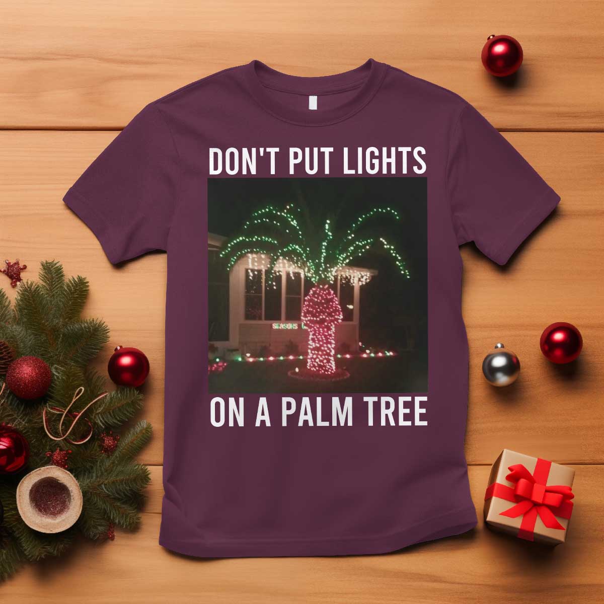 Funny Christmas Dont Put Lights On A Palm Tree T Shirt Xmas Lights Palm Tree Meme TS11 Maroon Print Your Wear