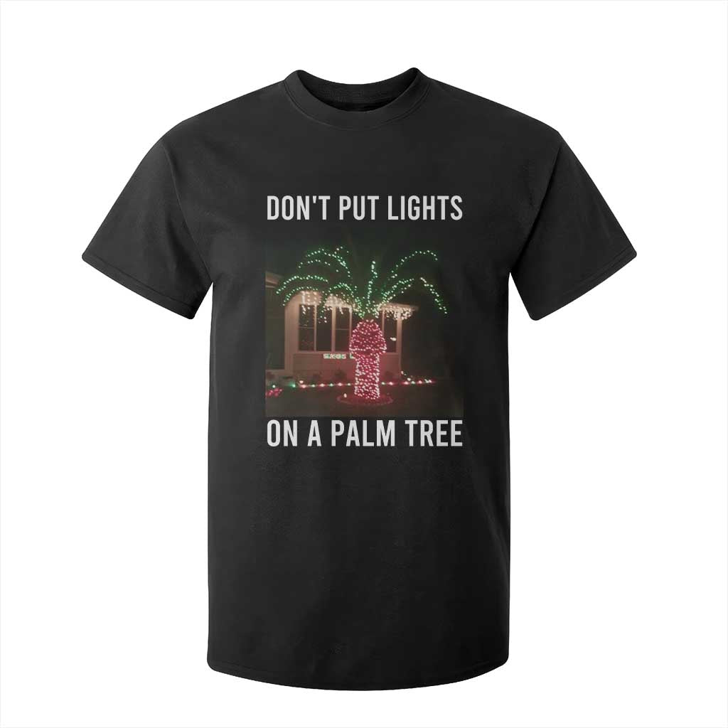 Funny Christmas Dont Put Lights On A Palm Tree T Shirt For Kid Xmas Lights Palm Tree Meme TS11 Black Print Your Wear