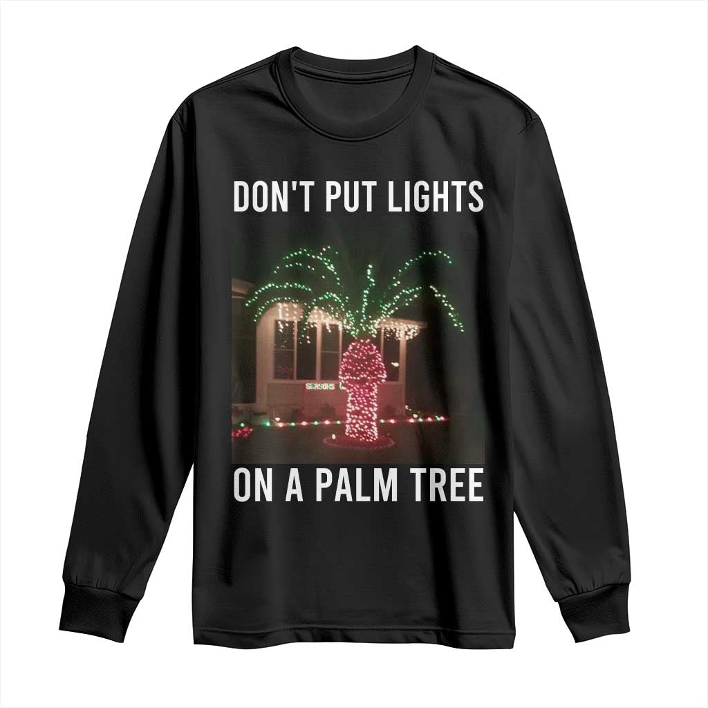 Funny Christmas Dont Put Lights On A Palm Tree Long Sleeve Shirt Xmas Lights Palm Tree Meme TS11 Black Print Your Wear