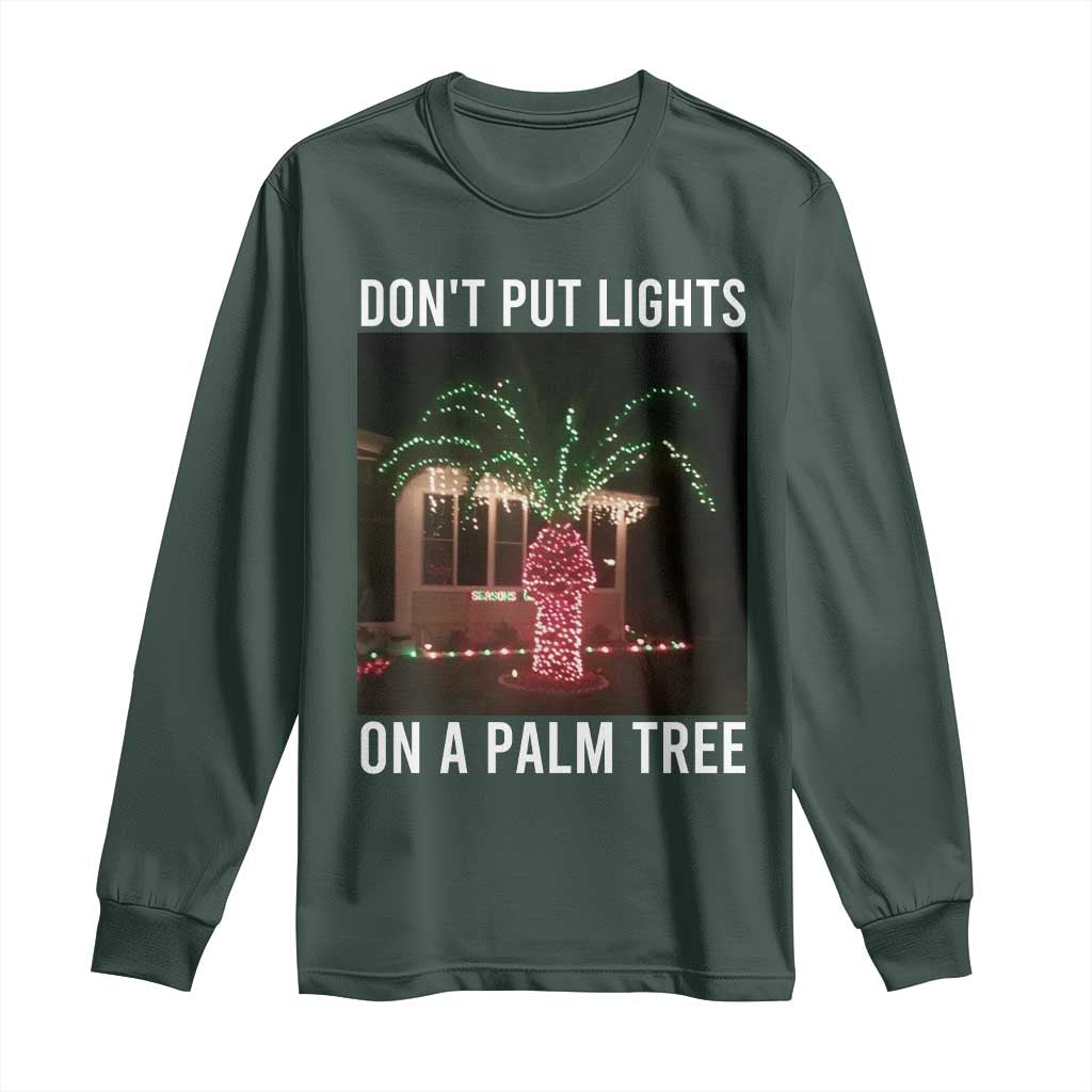 Funny Christmas Dont Put Lights On A Palm Tree Long Sleeve Shirt Xmas Lights Palm Tree Meme TS11 Dark Forest Green Print Your Wear