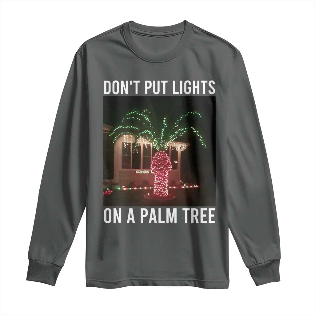 Funny Christmas Dont Put Lights On A Palm Tree Long Sleeve Shirt Xmas Lights Palm Tree Meme TS11 Dark Heather Print Your Wear