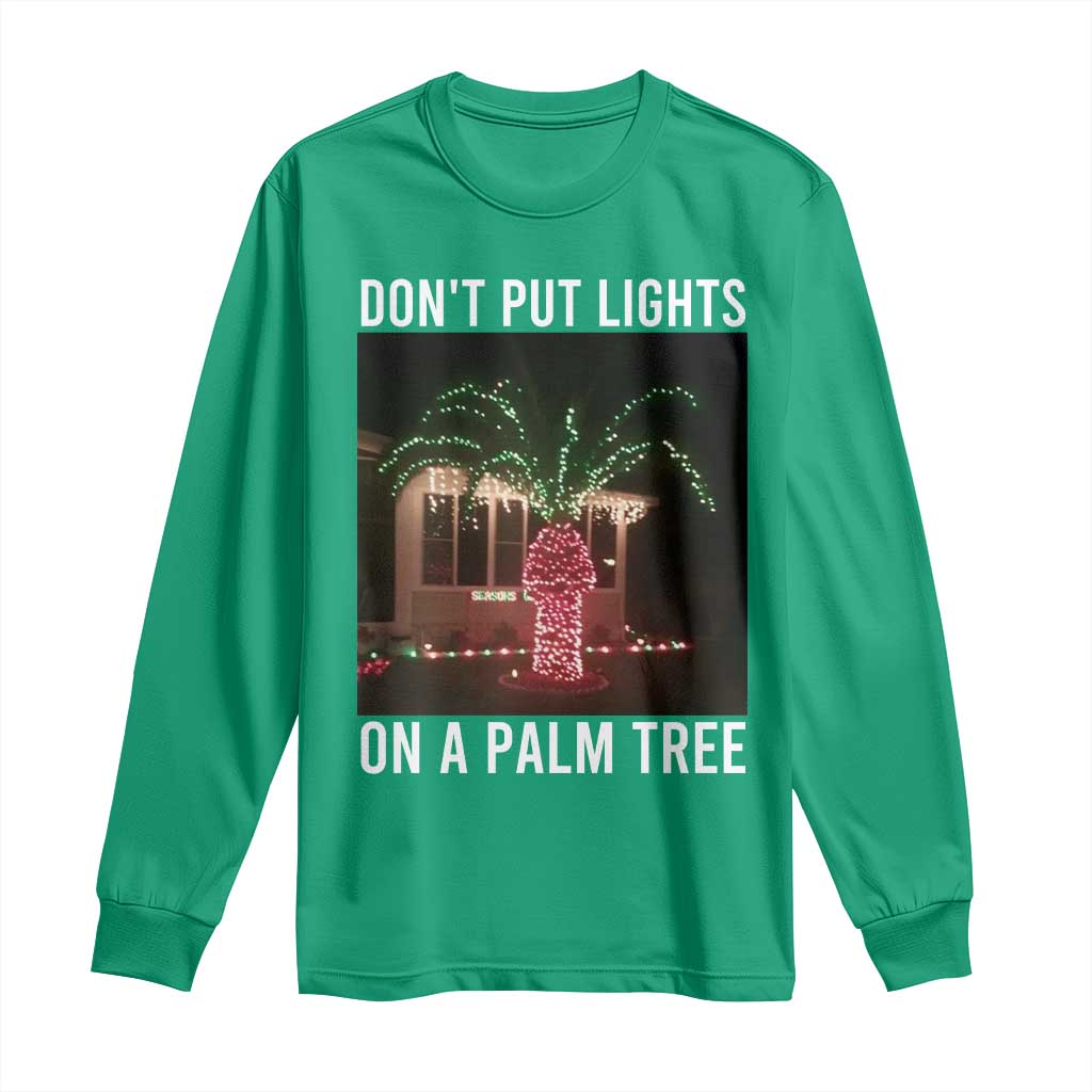 Funny Christmas Dont Put Lights On A Palm Tree Long Sleeve Shirt Xmas Lights Palm Tree Meme TS11 Irish Green Print Your Wear