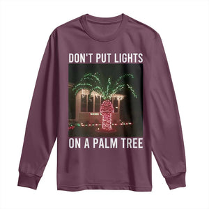 Funny Christmas Dont Put Lights On A Palm Tree Long Sleeve Shirt Xmas Lights Palm Tree Meme TS11 Maroon Print Your Wear