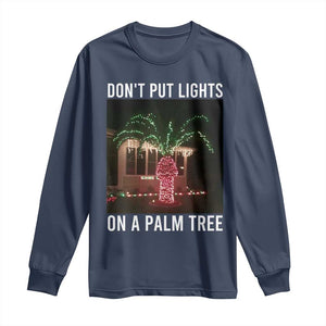 Funny Christmas Dont Put Lights On A Palm Tree Long Sleeve Shirt Xmas Lights Palm Tree Meme TS11 Navy Print Your Wear