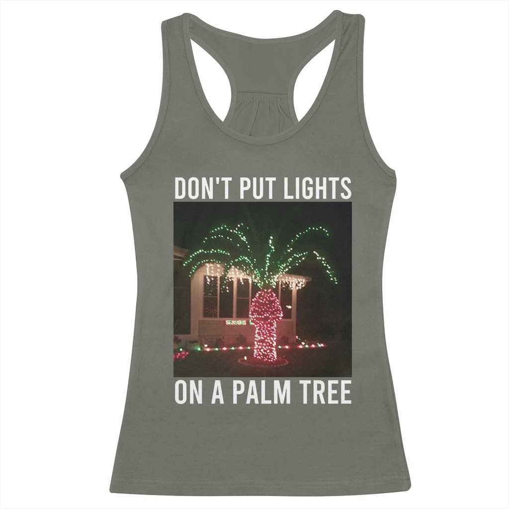 Funny Christmas Dont Put Lights On A Palm Tree Racerback Tank Top Xmas Lights Palm Tree Meme TS11 Military Green Print Your Wear