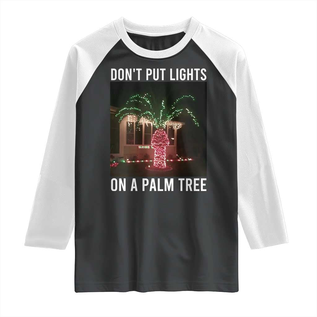 Funny Christmas Dont Put Lights On A Palm Tree Raglan Shirt Xmas Lights Palm Tree Meme TS11 Black White Print Your Wear